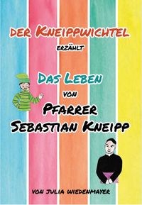 Bilderbuch Kneipp, F&uuml;r Kinder ein Bilderbuch &uuml;ber das Leben von Pfarrer Kneipp. Der Kneippwichtel erz&auml;hlt die Geschichte